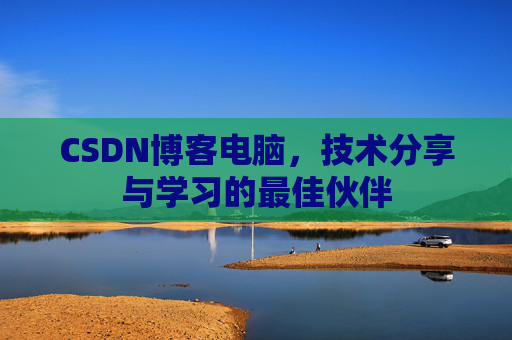 CSDN博客电脑，技术分享与学习的最佳伙伴