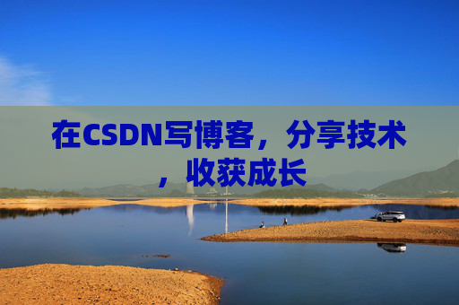 在CSDN写博客，分享技术，收获成长